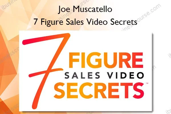 Joe Muscatello – 7 Figure Sales Video Secrets